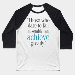 Quotes to Inspire Those who dare to fail miserably can achieve greatly Baseball T-Shirt